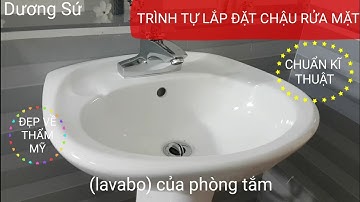 TRÌNH TỰ CÁCH LẮP ĐẶT CHẬU RỬA MẶT Chuẩn về kĩ thuật, đẹp về thẩm mỹ.