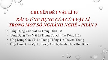 VẬT LÝ 10 CHUYÊN ĐỀ 1 - BÀI 3: ỨNG DỤNG CỦA CỦA VẬT LÍ  TRONG MỘT SỐ NGHÀNH NGHỀ - PHẦN 2