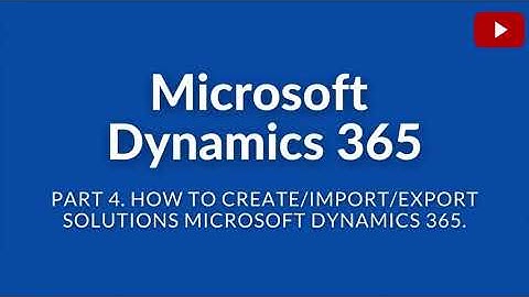 Part 4 How to Create, Import and Export Solution Microsoft Dynamics 365