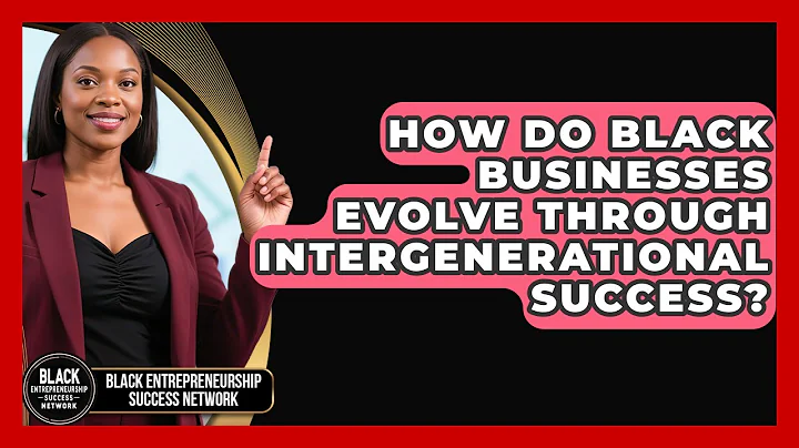 How Do Black Businesses Evolve Through Intergenerational Success?
