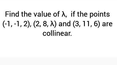 Find the value of λ,  if the points (-1, -1, 2), (2, 8, λ) and (3, 11, 6) are collinear.