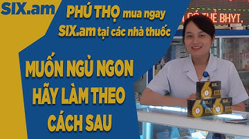MUỐN NGỦ NGON HÃY LÀM THEO CÁCH SAU - [PHÚ THỌ] - MUA NGAY SIX.am TẠI CÁC QUẦY THUỐC Ở PHÚ THỌ