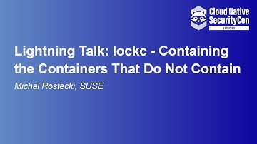 Lightning Talk: lockc - Containing the Containers That Do Not Contain - Michal Rostecki