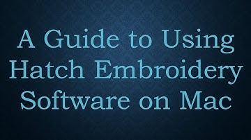A Guide to Using Hatch Embroidery Software on Mac