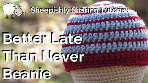 Crochet Better Late Than Never Beanie Tutorial!