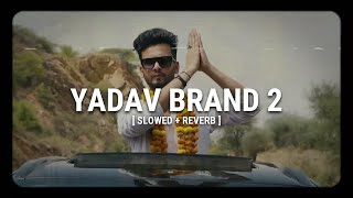 Yadav Brand 2(Slowed+Reverb) | Ft. Elvish Yadav | Sunny Yaduvanshi ft.AK Rok