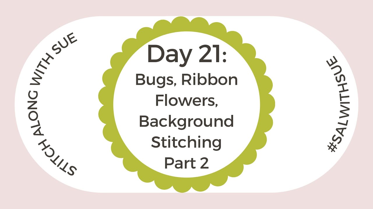 Day 21, Part 2 of 2 - Stitch Along: Background Stitching, Bugs, & Ribbon Flowers