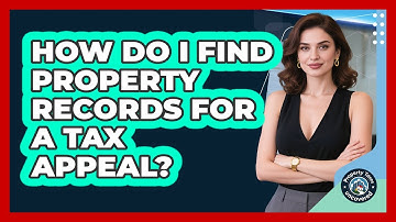 How Do I Find Property Records For A Tax Appeal? - Property Taxes Uncovered