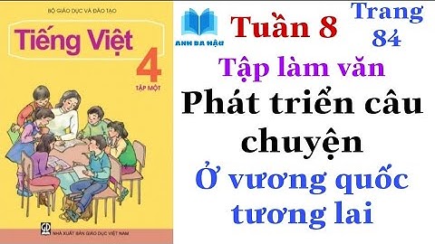 Tiếng Việt Lớp 4 Tập 1 | Tuần 8 | Tập làm văn | Ở Vương quốc tương lai | Trang 84