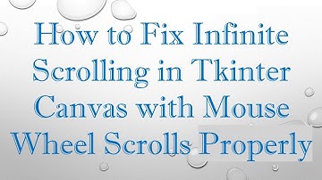 How to Fix Infinite Scrolling in Tkinter Canvas with Mouse Wheel Scrolls Properly
