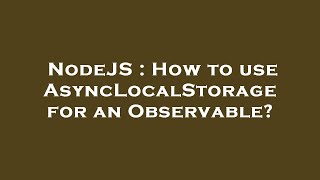 NodeJS : How to use AsyncLocalStorage for an Observable