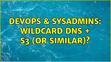 DevOps & SysAdmins: Wildcard DNS + S3 (or similar)? (2 Solutions!!)