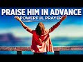 A Morning Prayer To Praise God In Advance | Bless Your Day By Praising The Lord