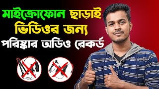 পরিষ্কার অডিও রেকর্ড কিভাবে করবেন || Record Clear Audio For Youtube Videos Without Mic