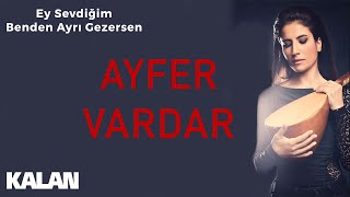 Ayfer Vardar - Ey Sevdiğim Benden Ayrı Gezersen [ Sır © 2019 Kalan Müzik ]