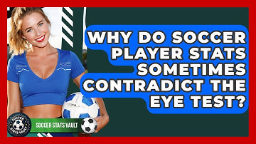 Why Do Soccer Player Stats Sometimes Contradict The Eye Test? - Soccer Stats Vault