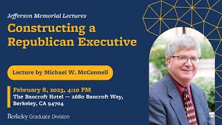 Constructing a Republican Executive - Jefferson Memorial Lecture - Michael W. McConnell