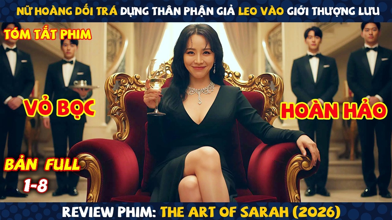 Review Phim: Nữ Hoàng Dối Trá Dựng Thân Phận Giả Leo Lên Đỉnh Quyền Lực | The Art Of Sarah (2026)