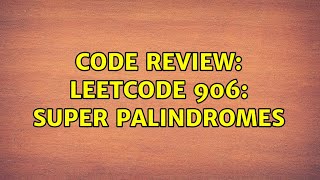 Code Review: LeetCode 906: Super Palindromes