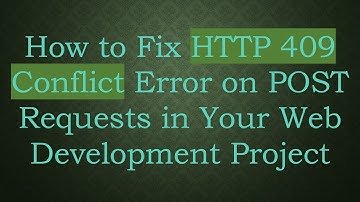 How to Fix HTTP 409 Conflict Error on POST Requests in Your Web Development Project