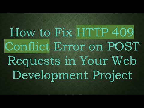 How to Fix HTTP 409 Conflict Error on POST Requests in Your Web Development Project