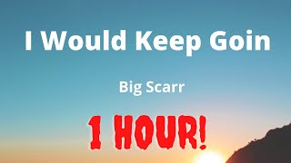 Big Scarr - I Would Keep Goin | 1 HOUR LOOP