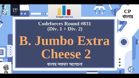 B. Jumbo Extra Cheese 2 ||  Codeforces Round #831 (Div. 1 + Div. 2) || বাংলায় সমাধান আলোচনা ||