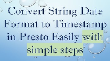 Convert String Date Format to Timestamp in Presto Easily with simple steps