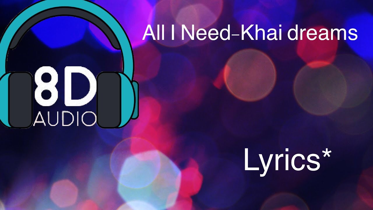 All I NeedKhai dreams*Lyrics and 8D YouTube Music