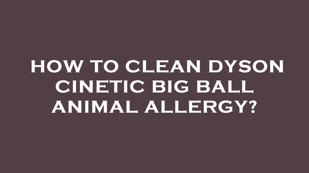 How to clean dyson cinetic big ball animal allergy?