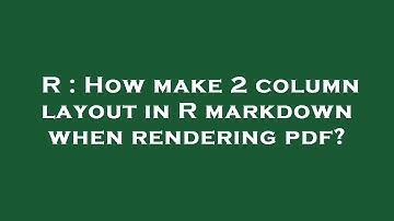 R : How make 2 column layout in R markdown when rendering pdf?