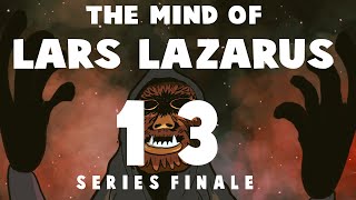 THE MIND OF LARS LAZARUS- EPISODE 13 (THE END)