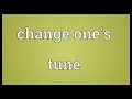 Change one's tune Meaning