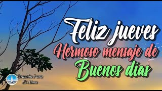Feliz Jueves Hermoso mensaje de buenos días  Frases bonitas para ti Abrelo