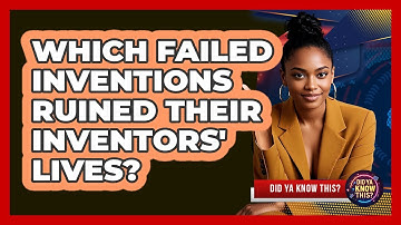 Which Failed Inventions Ruined Their Inventors