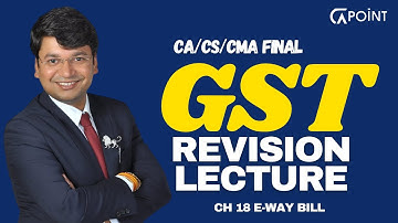 GST: E-Way Bill Revision | Ch 18 | CA/CS/CMA Final | Jan/May/Sept 26