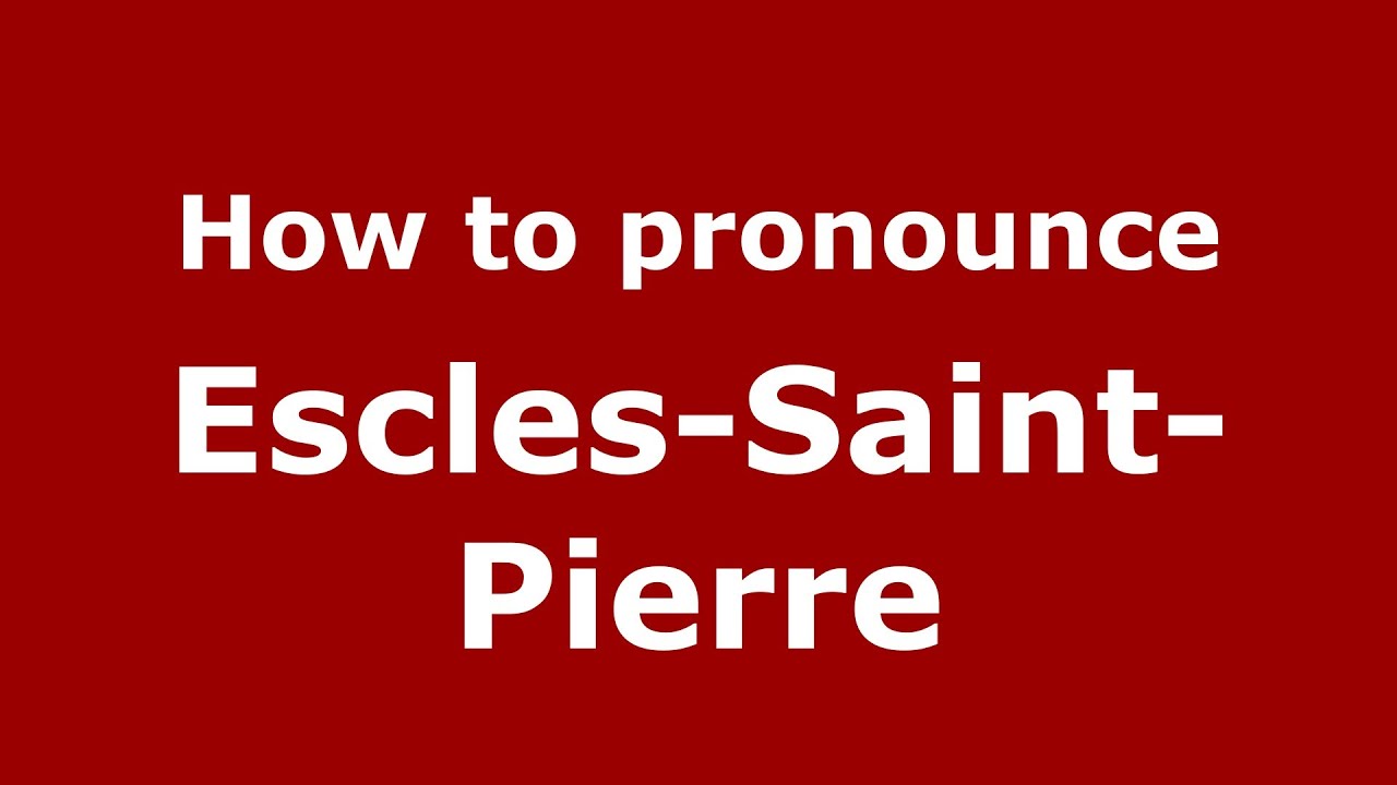 How to pronounce Escles-Saint-Pierre (French/France) - PronounceNames.com