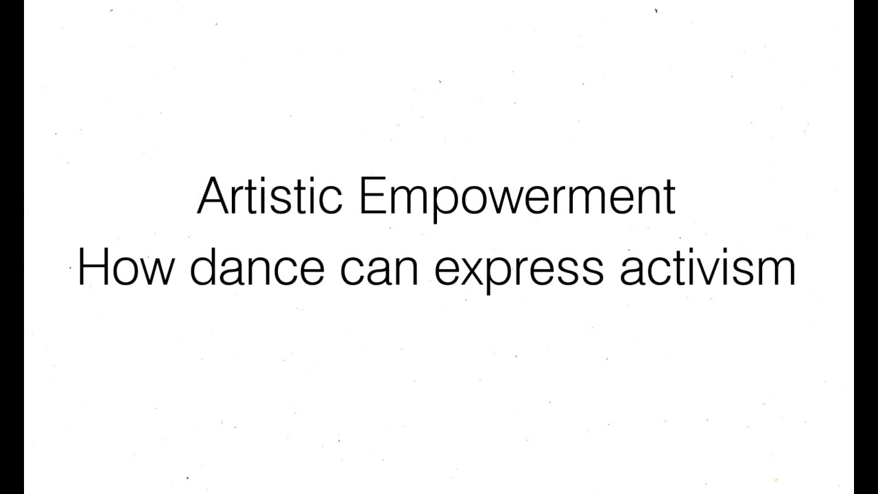 Artistic Empowerment- How dance can express activism