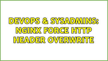 DevOps & SysAdmins: nginx force http header overwrite