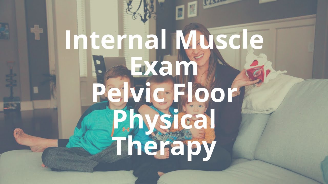 Internal Pelvic Floor Muscle Exam at Pelvic Floor Physical Therapy YouTube