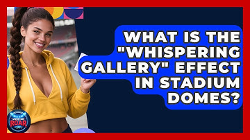 What Is The "whispering Gallery" Effect In Stadium Domes? - Where the Fans Roar