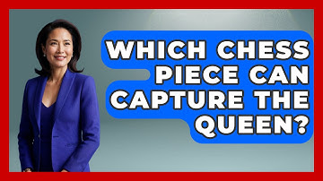 Which Chess Piece Can Capture The Queen? - The Board Game Xpert