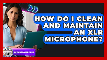 How Do I Clean And Maintain An XLR Microphone? - The Hardware Hub