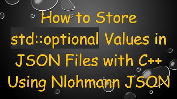 How to Store std::optional Values in JSON Files with C+ +  Using Nlohmann JSON