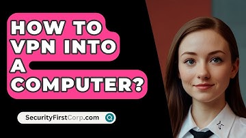 How To VPN Into A Computer? - SecurityFirstCorp.com