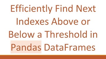 Efficiently Find Next Indexes Above or Below a Threshold in Pandas DataFrames