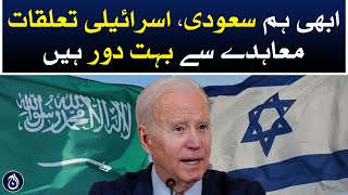 US President Joe Biden says we are a long way from a Saudi-Israeli relations agreement right now