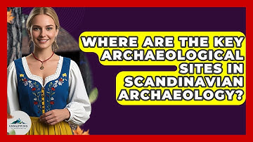 Where Are the Key Archaeological Sites in Scandinavian Archaeology? - Unmapping Scandinavia