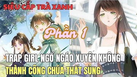 TRAP GIRL NGỔ NGÁO XUYÊN KHÔNG THÀNH CÔNG CHÚA THẤT SỦNG | Review Truyện Tranh Hay