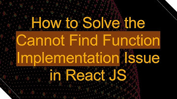 How to Solve the Cannot Find Function Implementation Issue in React JS